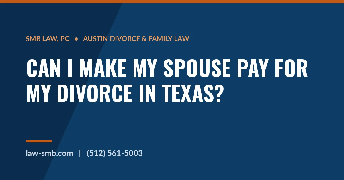 Making your spouse pay divorce fees in Texas — SMB Law, PC guide