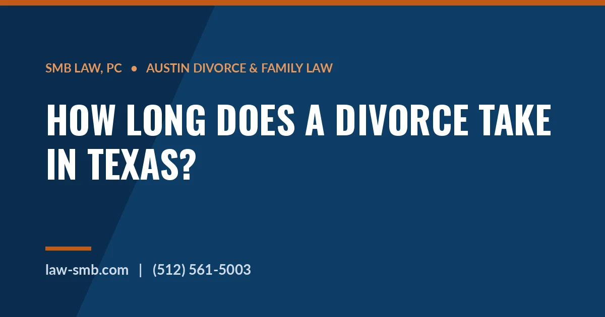 How long a Texas divorce takes — Austin divorce lawyer guide, SMB Law, PC
